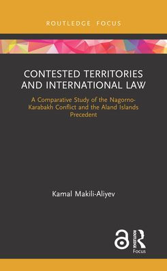 Contested Territories and International Law: A Comparative Study of the Nagorno-Karabakh Conflict and the Aland Islands Precedent / Edition 1
