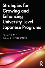 Title: Strategies for Growing and Enhancing University-Level Japanese Programs / Edition 1, Author: Fumie Kato