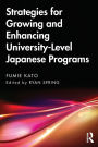 Strategies for Growing and Enhancing University-Level Japanese Programs / Edition 1
