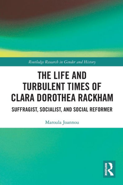 The Life and Turbulent Times of Clara Dorothea Rackham: Suffragist, Socialist, Social Reformer