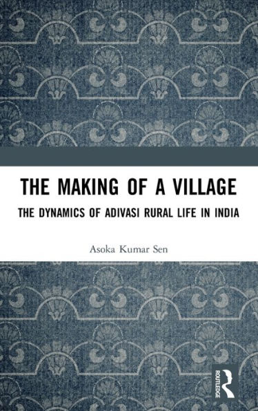 The Making of a Village: The Dynamics of Adivasi Rural Life in India / Edition 1