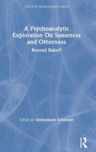 Title: A Psychoanalytic Exploration On Sameness and Otherness: Beyond Babel? / Edition 1, Author: Anne-Marie Schlösser