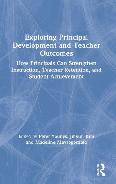 Exploring Principal Development and Teacher Outcomes: How Principals Can Strengthen Instruction, Teacher Retention, and Student Achievement