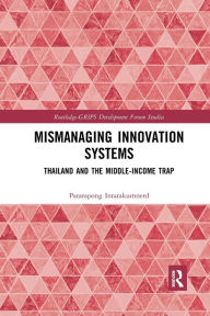 Title: Mismanaging Innovation Systems: Thailand and the Middle-income Trap / Edition 1, Author: Patarapong Intarakumnerd