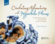 Title: Crocheting Adventures with Hyperbolic Planes: Tactile Mathematics, Art and Craft for all to Explore, Second Edition / Edition 2, Author: Daina Taimina