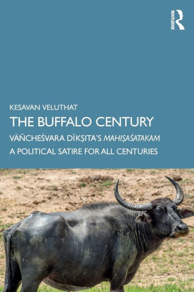 The Buffalo Century: Vañchesvara Dik?ita's Mahi?asatakam: A Political Satire for All Centuries