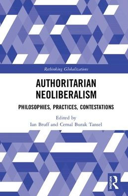 Authoritarian Neoliberalism: Philosophies, Practices, Contestations