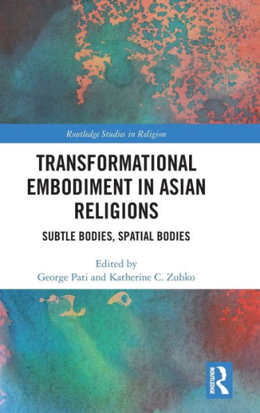 Transformational Embodiment in Asian Religions: Subtle Bodies, Spatial Bodies / Edition 1