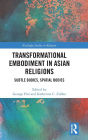 Transformational Embodiment in Asian Religions: Subtle Bodies, Spatial Bodies