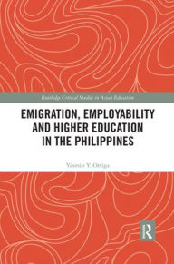 Title: Emigration, Employability and Higher Education in the Philippines / Edition 1, Author: Yasmin Ortiga