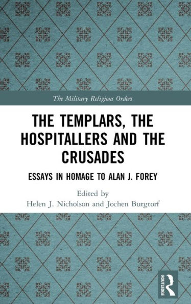 The Templars, the Hospitallers and the Crusades: Essays in Homage to Alan J. Forey / Edition 1
