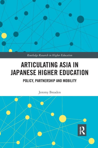 Articulating Asia in Japanese Higher Education: Policy, Partnership and Mobility / Edition 1