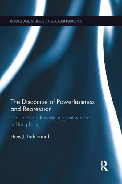 The Discourse of Powerlessness and Repression: Life stories of domestic migrant workers in Hong Kong / Edition 1