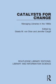 Title: Catalysts for Change: Managing Libraries in the 1990s / Edition 1, Author: Gisela M. von Dran