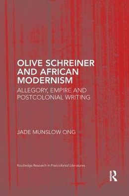 Olive Schreiner and African Modernism: Allegory, Empire Postcolonial Writing