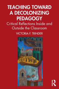 Read free books online free without download Teaching Toward a Decolonizing Pedagogy: Critical Reflections Inside and Outside the Classroom / Edition 1 FB2 RTF PDF