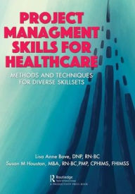 Title: Project Management Skills for Healthcare: Methods and Techniques for Diverse Skillsets / Edition 1, Author: Lisa Bove