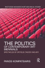 The Politics of Contemporary Art Biennials: Spectacles of Critique, Theory and Art / Edition 1