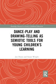 Title: Dance-Play and Drawing-Telling as Semiotic Tools for Young Children's Learning / Edition 1, Author: Jan Deans