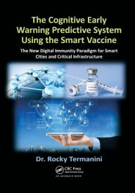 Title: The Cognitive Early Warning Predictive System Using the Smart Vaccine: The New Digital Immunity Paradigm for Smart Cities and Critical Infrastructure / Edition 1, Author: Rocky Termanini