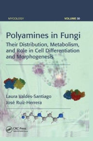 Title: Polyamines in Fungi: Their Distribution, Metabolism, and Role in Cell Differentiation and Morphogenesis / Edition 1, Author: Laura Valdes-Santiago