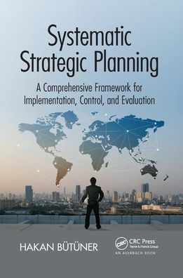 Systematic Strategic Planning: A Comprehensive Framework for Implementation, Control, and Evaluation / Edition 1