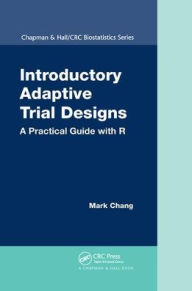 Title: Introductory Adaptive Trial Designs: A Practical Guide with R / Edition 1, Author: Mark Chang