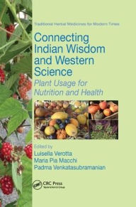 Title: Connecting Indian Wisdom and Western Science: Plant Usage for Nutrition and Health / Edition 1, Author: Luisella Verotta