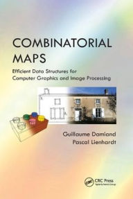 Title: Combinatorial Maps: Efficient Data Structures for Computer Graphics and Image Processing / Edition 1, Author: Guillaume Damiand