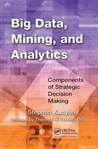 Title: Big Data, Mining, and Analytics: Components of Strategic Decision Making / Edition 1, Author: Stephan Kudyba