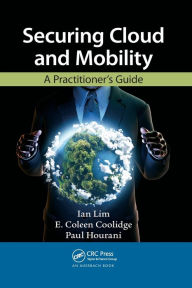 Title: Securing Cloud and Mobility: A Practitioner's Guide / Edition 1, Author: Ian Lim