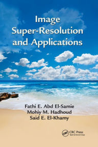 Title: Image Super-Resolution and Applications / Edition 1, Author: Fathi E. Abd El-Samie