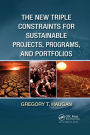 The New Triple Constraints for Sustainable Projects, Programs, and Portfolios / Edition 1