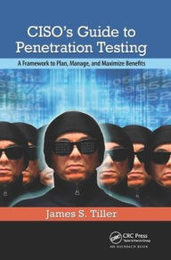 Title: CISO's Guide to Penetration Testing: A Framework to Plan, Manage, and Maximize Benefits / Edition 1, Author: James S. Tiller