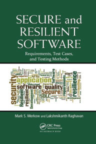 Title: Secure and Resilient Software: Requirements, Test Cases, and Testing Methods / Edition 1, Author: Mark S. Merkow