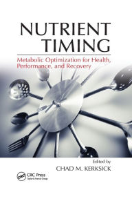 Title: Nutrient Timing: Metabolic Optimization for Health, Performance, and Recovery / Edition 1, Author: Chad M. Kerksick