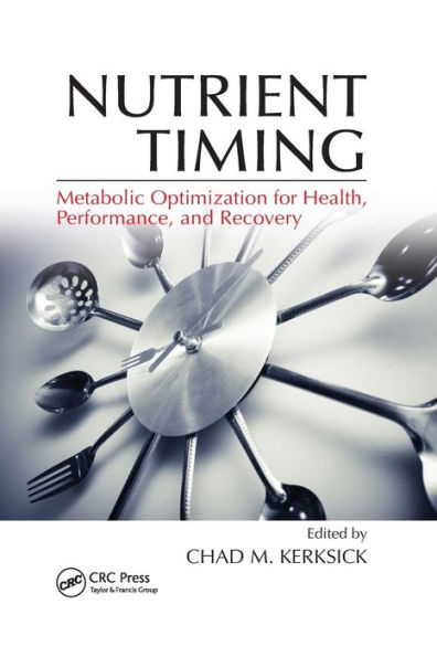 Nutrient Timing: Metabolic Optimization for Health, Performance, and Recovery / Edition 1