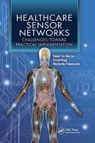 Title: Healthcare Sensor Networks: Challenges Toward Practical Implementation / Edition 1, Author: Daniel Tze Huei Lai