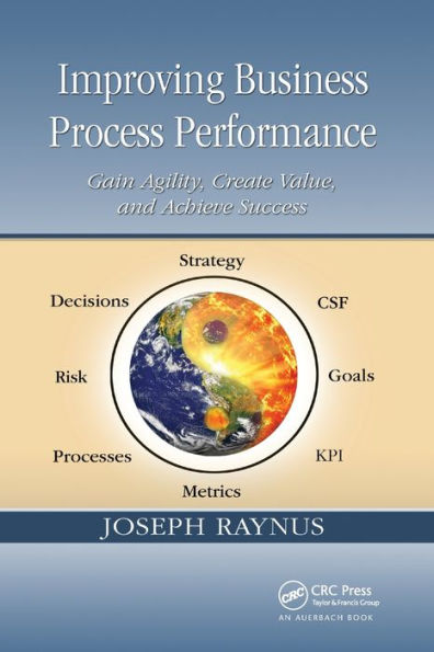 Improving Business Process Performance: Gain Agility, Create Value, and Achieve Success / Edition 1