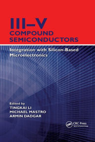 Title: III-V Compound Semiconductors: Integration with Silicon-Based Microelectronics / Edition 1, Author: Tingkai Li