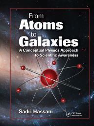 Title: From Atoms to Galaxies: A Conceptual Physics Approach to Scientific Awareness / Edition 1, Author: Sadri Hassani