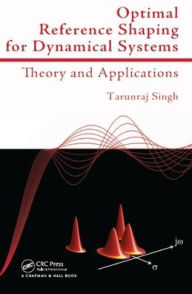 Title: Optimal Reference Shaping for Dynamical Systems: Theory and Applications / Edition 1, Author: Tarunraj Singh