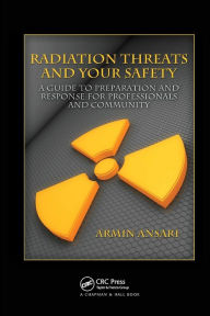 Title: Radiation Threats and Your Safety: A Guide to Preparation and Response for Professionals and Community / Edition 1, Author: Armin Ansari