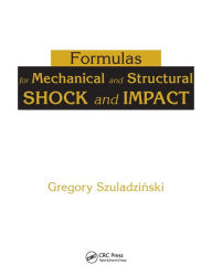 Title: Formulas for Mechanical and Structural Shock and Impact / Edition 1, Author: Gregory Szuladzinski