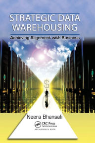 Title: Strategic Data Warehousing: Achieving Alignment with Business / Edition 1, Author: Neera Bhansali