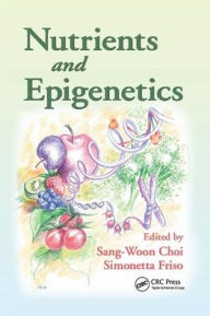 Title: Nutrients and Epigenetics / Edition 1, Author: Sang-Woon Choi