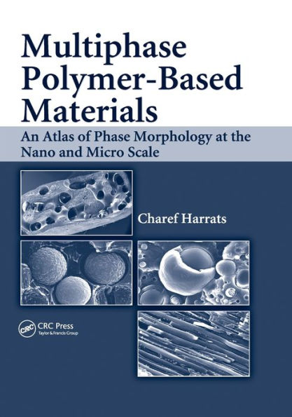 Multiphase Polymer- Based Materials: An Atlas of Phase Morphology at the Nano and Micro Scale / Edition 1