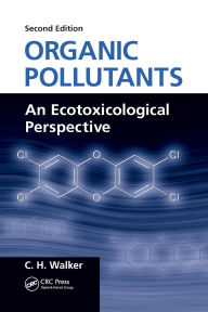 Title: Organic Pollutants: An Ecotoxicological Perspective, Second Edition / Edition 2, Author: C. H. Walker