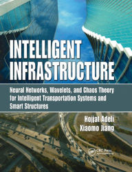 Title: Intelligent Infrastructure: Neural Networks, Wavelets, and Chaos Theory for Intelligent Transportation Systems and Smart Structures / Edition 1, Author: Hojjat Adeli