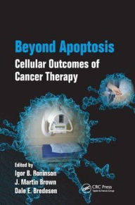 Title: Beyond Apoptosis: Cellular Outcomes of Cancer Therapy / Edition 1, Author: Igor B. Roninson